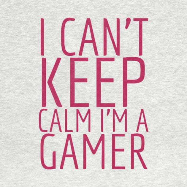 I can’t keep calm I’m a gamer by GAMINGQUOTES